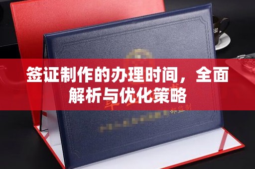 开远签证制作的办理时间，全面解析与优化策略