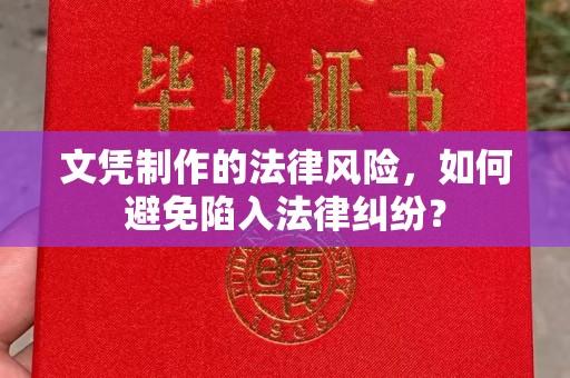 开远文凭制作的法律风险，如何避免陷入法律纠纷？