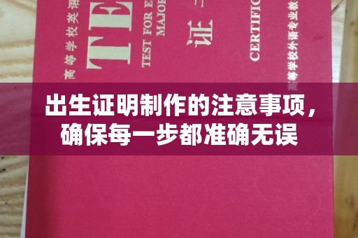 开远出生证明制作的注意事项，确保每一步都准确无误