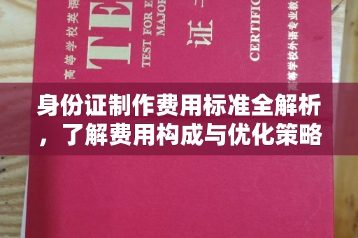 开远身份证制作费用标准全解析，了解费用构成与优化策略