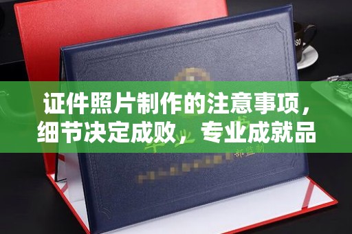 开远证件照片制作的注意事项，细节决定成败，专业成就品质